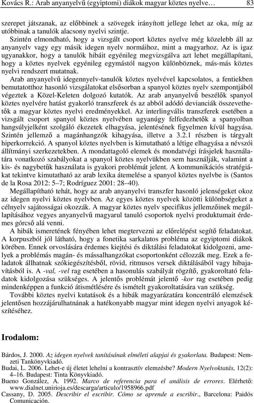 Az is igaz ugyanakkor, hogy a tanulók hibáit egyénileg megvizsgálva azt lehet megállapítani, hogy a köztes nyelvek egyénileg egymástól nagyon különböznek, más-más köztes nyelvi rendszert mutatnak.