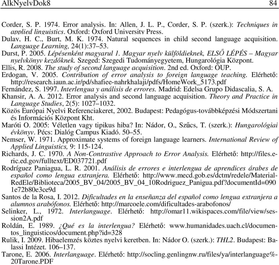 Ellis, R. 2008. The study of second language acquisition. 2nd ed. Oxford: OUP. Erdogan, V. 2005. Contribution of error analysis to foreign language teaching. Elérhető: http://research.iaun.ac.ir/pd/shafiee-nahrkhalaji/pdfs/homework_5173.