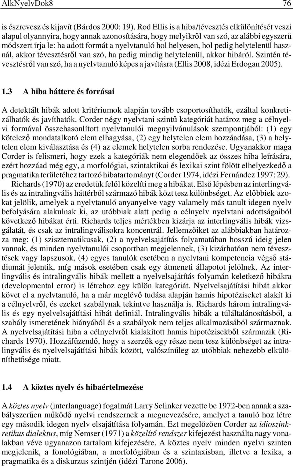 hol pedig helytelenül használ, akkor tévesztésről van szó, ha pedig mindig helytelenül, akkor hibáról.