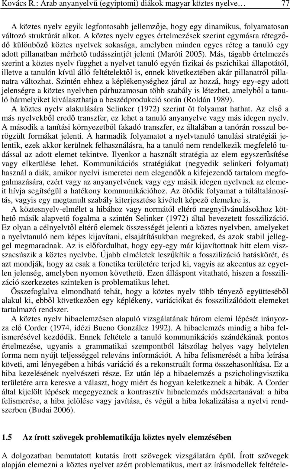 Más, tágabb értelmezés szerint a köztes nyelv függhet a nyelvet tanuló egyén fizikai és pszichikai állapotától, illetve a tanulón kívül álló feltételektől is, ennek következtében akár pillanatról