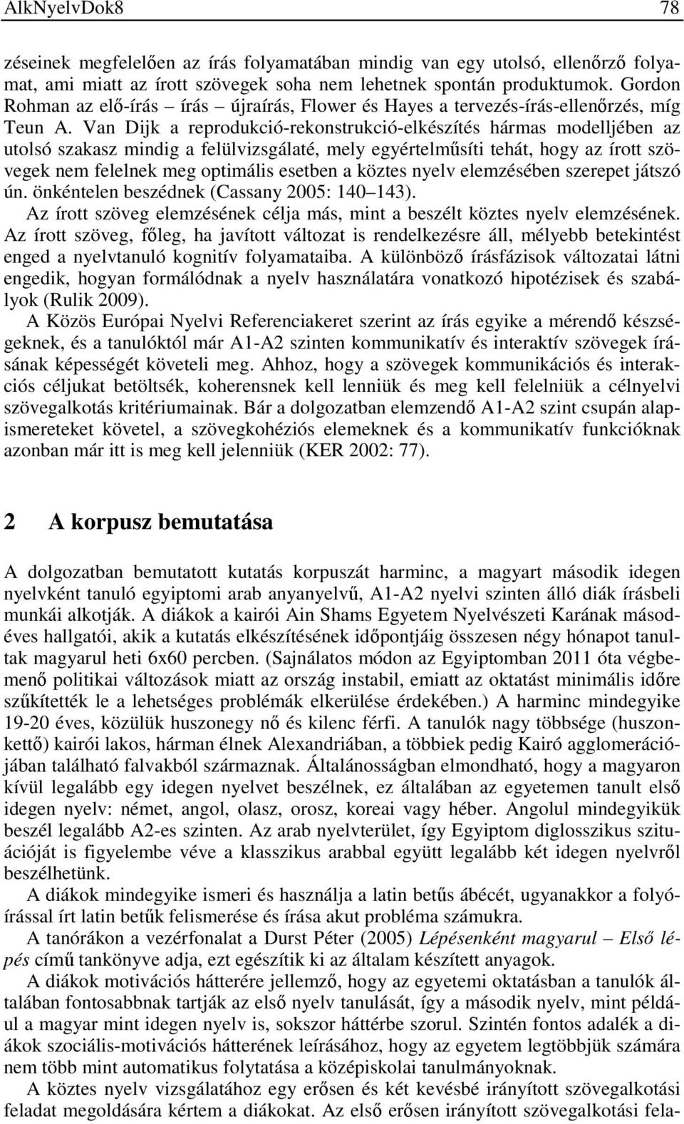Van Dijk a reprodukció-rekonstrukció-elkészítés hármas modelljében az utolsó szakasz mindig a felülvizsgálaté, mely egyértelműsíti tehát, hogy az írott szövegek nem felelnek meg optimális esetben a