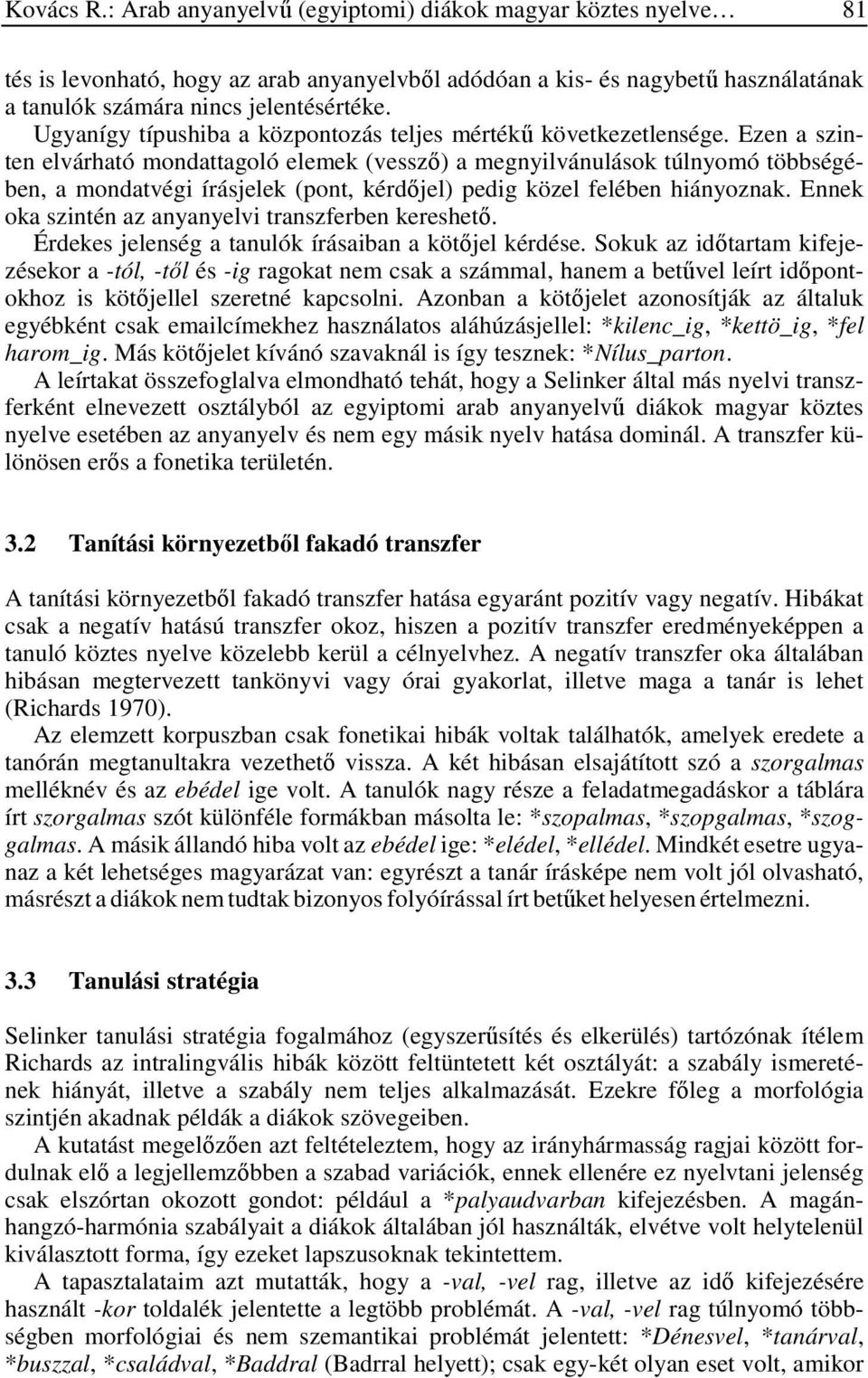 Ezen a szinten elvárható mondattagoló elemek (vessző) a megnyilvánulások túlnyomó többségében, a mondatvégi írásjelek (pont, kérdőjel) pedig közel felében hiányoznak.