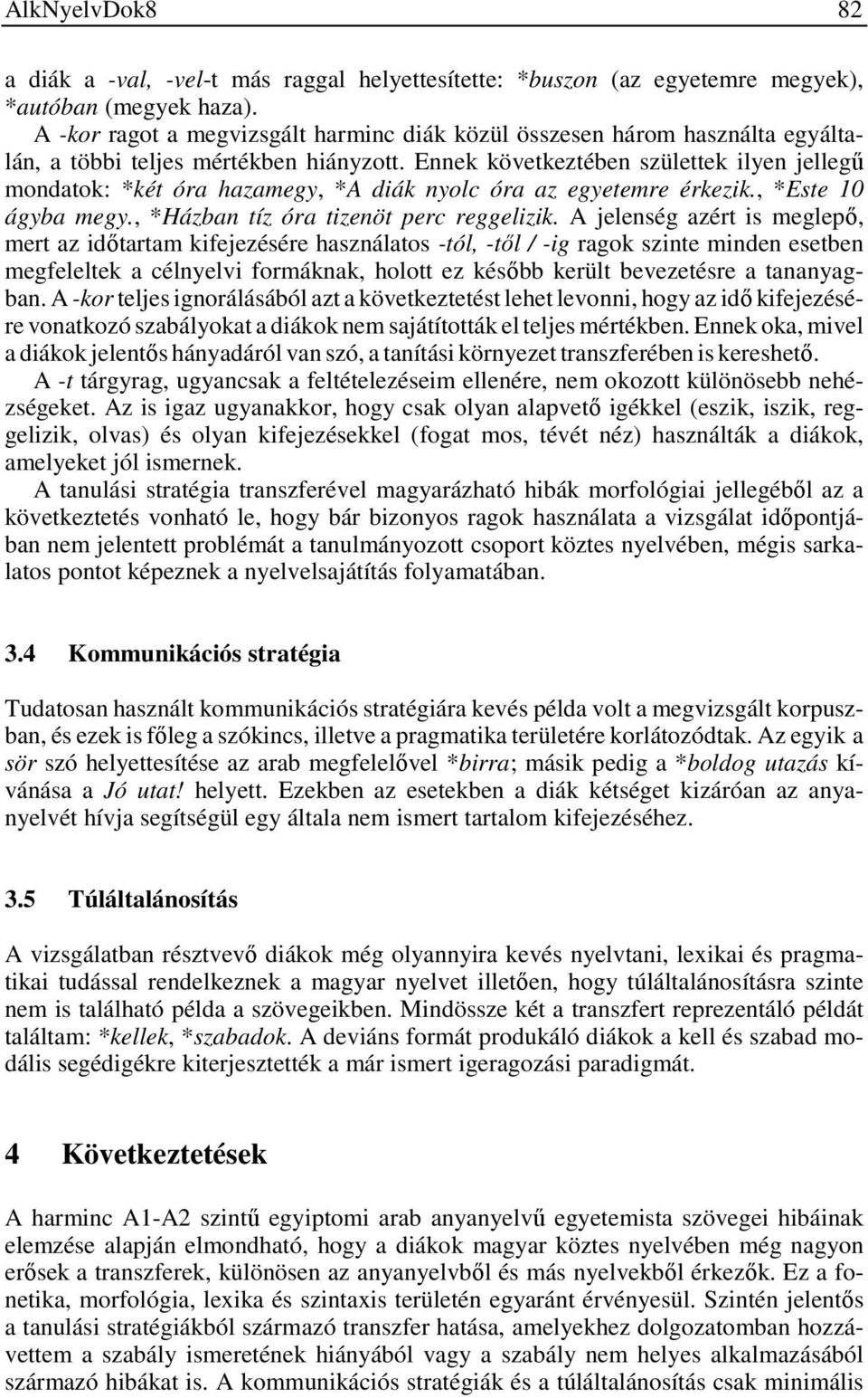 Ennek következtében születtek ilyen jellegű mondatok: *két óra hazamegy, *A diák nyolc óra az egyetemre érkezik., *Este 10 ágyba megy., *Házban tíz óra tizenöt perc reggelizik.