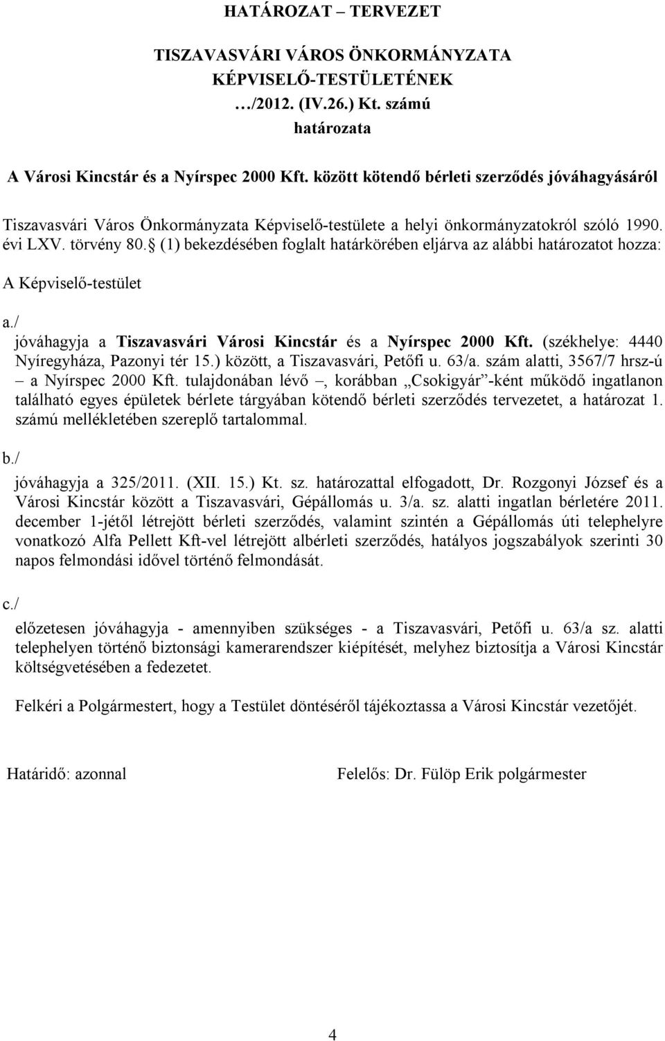 (1) bekezdésében foglalt határkörében eljárva az alábbi határozatot hozza: A Képviselő-testület a./ jóváhagyja a Tiszavasvári Városi Kincstár és a Nyírspec 2000 Kft.