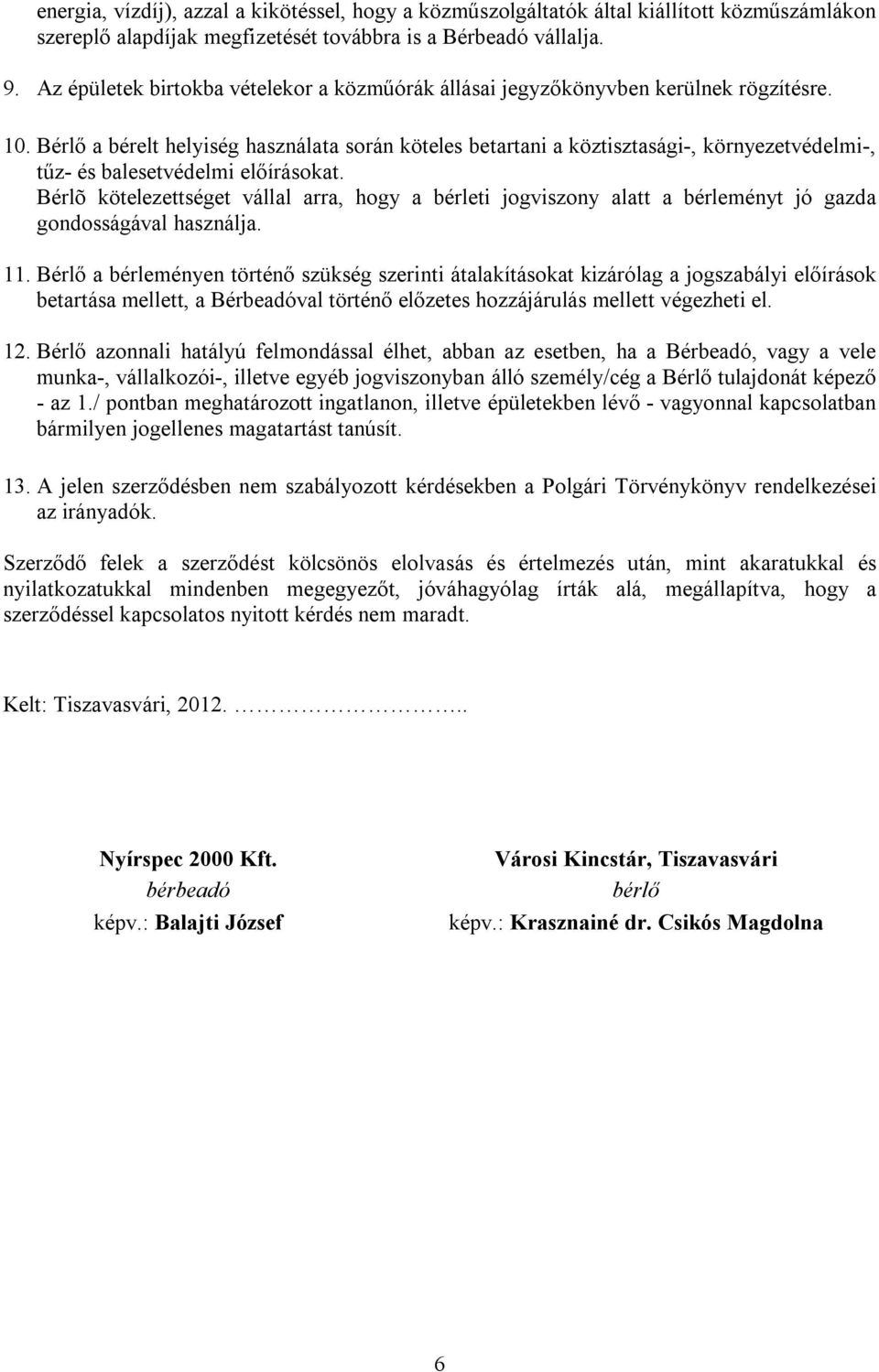 Bérlő a bérelt helyiség használata során köteles betartani a köztisztasági-, környezetvédelmi-, tűz- és balesetvédelmi előírásokat.