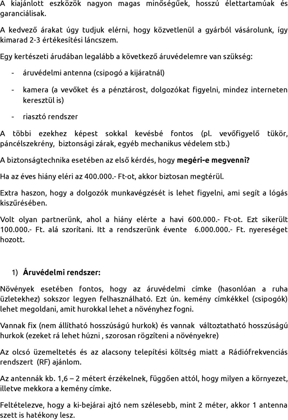 keresztül is) - riasztó rendszer A többi ezekhez képest sokkal kevésbé fontos (pl. vevőfigyelő tükör, páncélszekrény, biztonsági zárak, egyéb mechanikus védelem stb.