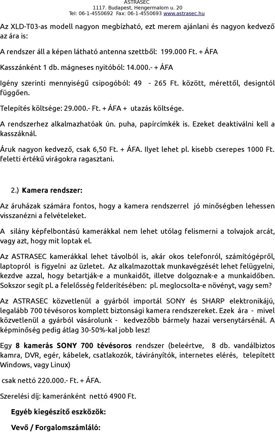 000.- + ÁFA Igény szerinti mennyiségű csipogóból: 49-265 Ft. között, mérettől, designtól függően. Telepítés költsége: 29.000.- Ft. + ÁFA + utazás költsége. A rendszerhez alkalmazhatóak ún.