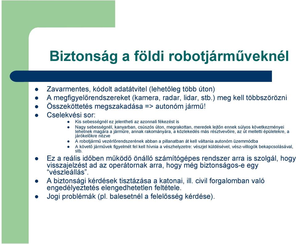 Cselekvési sor: Kis sebességnél ez jelentheti az azonnali fékezést is Nagy sebességnél, kanyarban, csúszós úton, megrakottan, meredek lejtőn ennek súlyos következményei lehetnek magára a járműre,