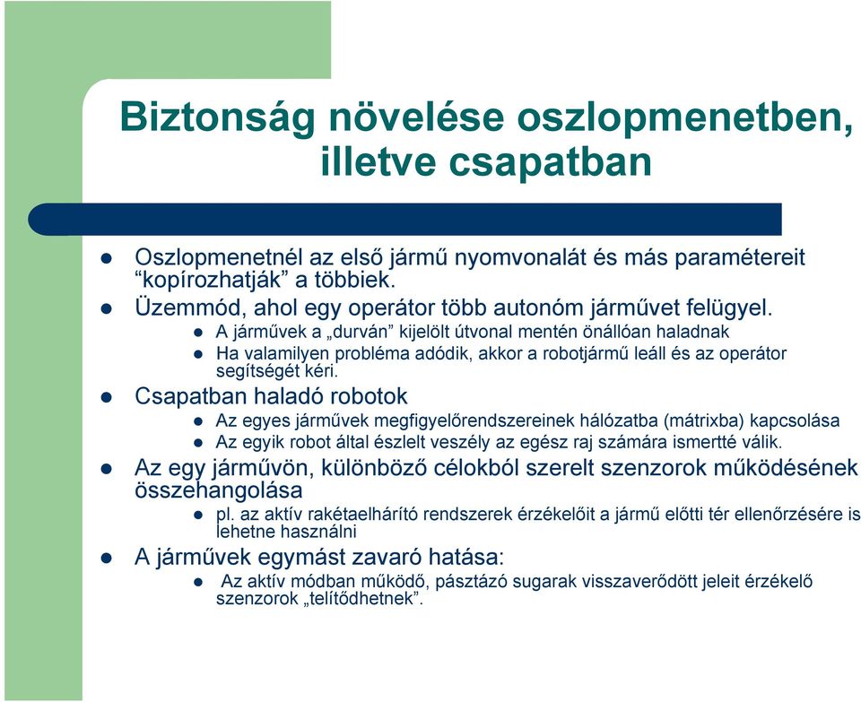 Csapatban haladó robotok Az egyes járművek megfigyelőrendszereinek hálózatba (mátrixba) kapcsolása Az egyik robot által észlelt veszély az egész raj számára ismertté válik.