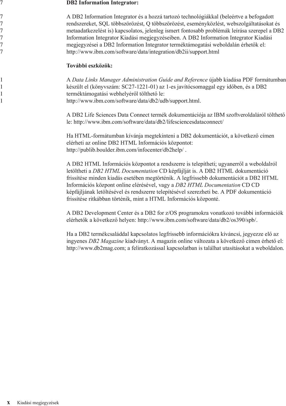 A DB Information Integrator Kiadási megjegyzései a DB Information Integrator terméktámogatási weboldalán érhetők el: http://www.ibm.com/software/data/integration/dbii/support.