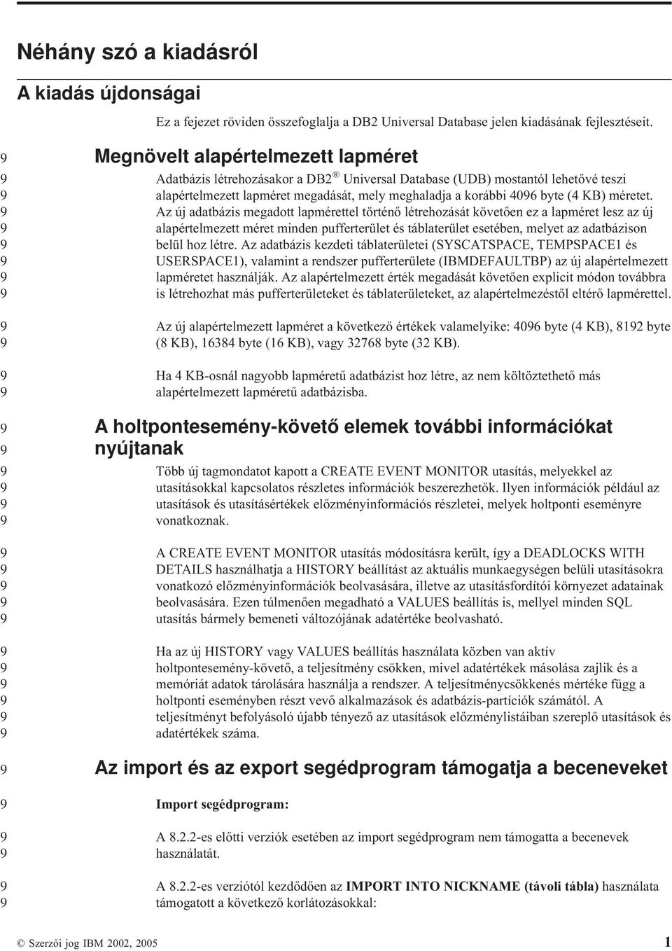 Az új adatbázis megadott lapmérettel történő létrehozását követően ez a lapméret lesz az új alapértelmezett méret minden pufferterület és táblaterület esetében, melyet az adatbázison belül hoz létre.