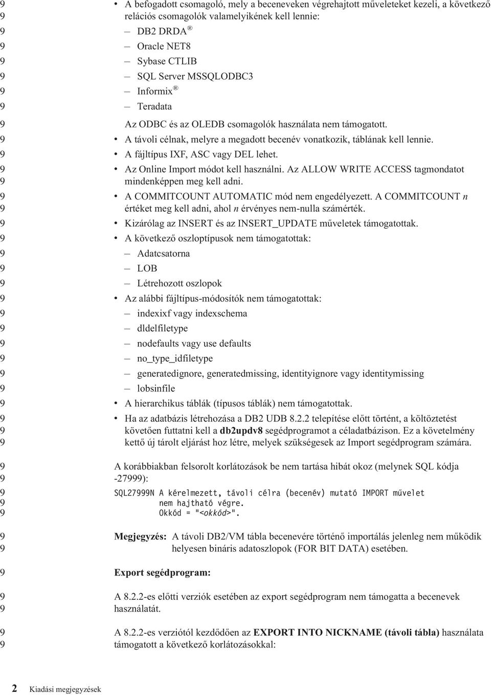 v Az Online Import módot kell használni. Az ALLOW WRITE ACCESS tagmondatot mindenképpen meg kell adni. v A COMMITCOUNT AUTOMATIC mód nem engedélyezett.
