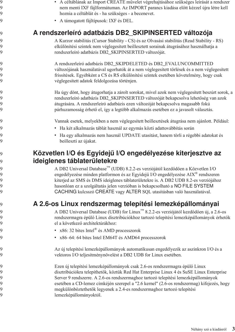 A rendszerleíró adatbázis DB_SKIPINSERTED változója A Kurzor stabilitás (Cursor Stability - CS) és az Olvasási stabilitás (Read Stability - RS) elkülönítési szintek nem véglegesített beillesztett