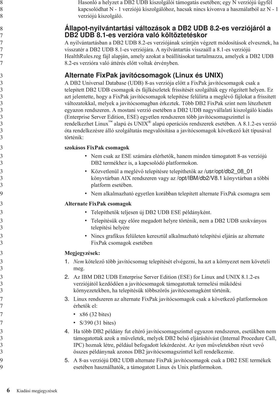 -es verziójának szintjén végzett módosítások elvesznek, ha visszatér a DB UDB.1-es verziójára. A nyilvántartás visszaáll a.1-es verziójú HealthRules.