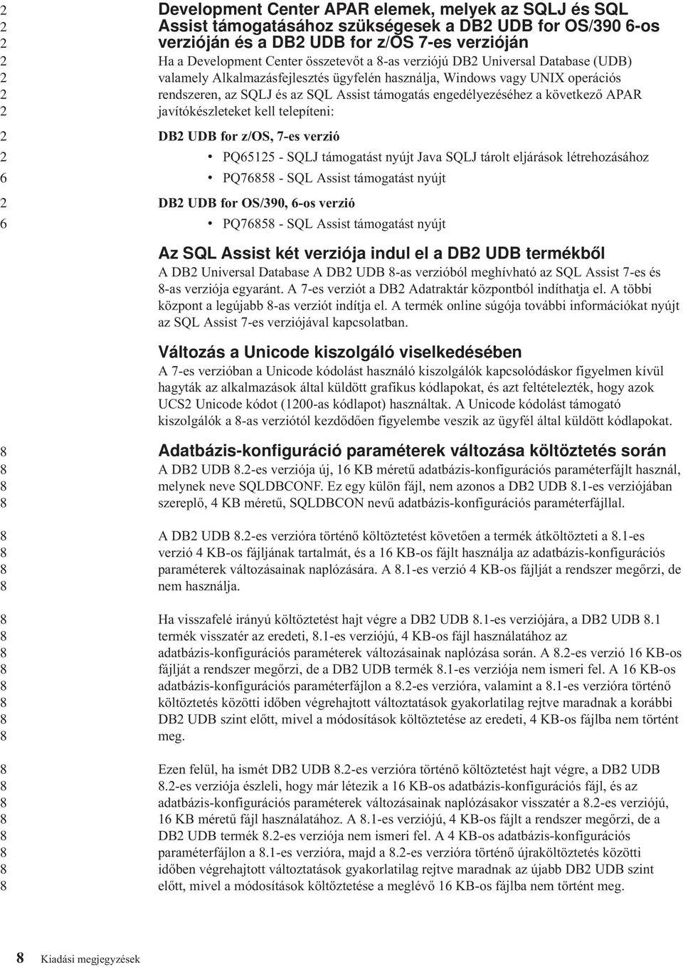 javítókészleteket kell telepíteni: DB UDB for z/os, -es verzió v PQ1 - SQLJ támogatást nyújt Java SQLJ tárolt eljárások létrehozásához v PQ - SQL Assist támogatást nyújt DB UDB for OS/0, -os verzió v