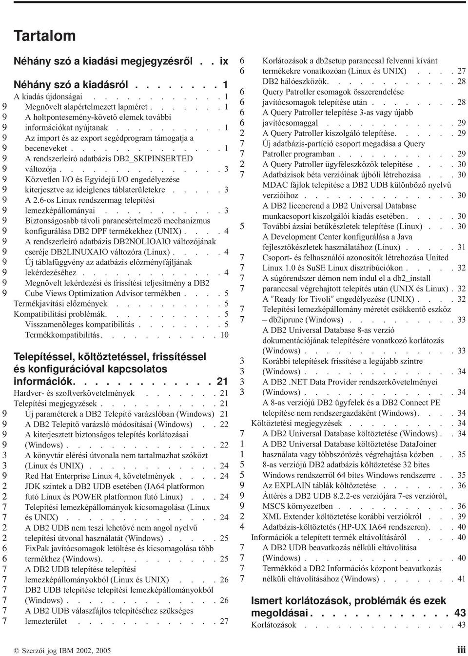 .............. Közvetlen I/O és Egyidejű I/O engedélyezése kiterjesztve az ideiglenes táblaterületekre..... A.-os Linux rendszermag telepítési lemezképállományai.