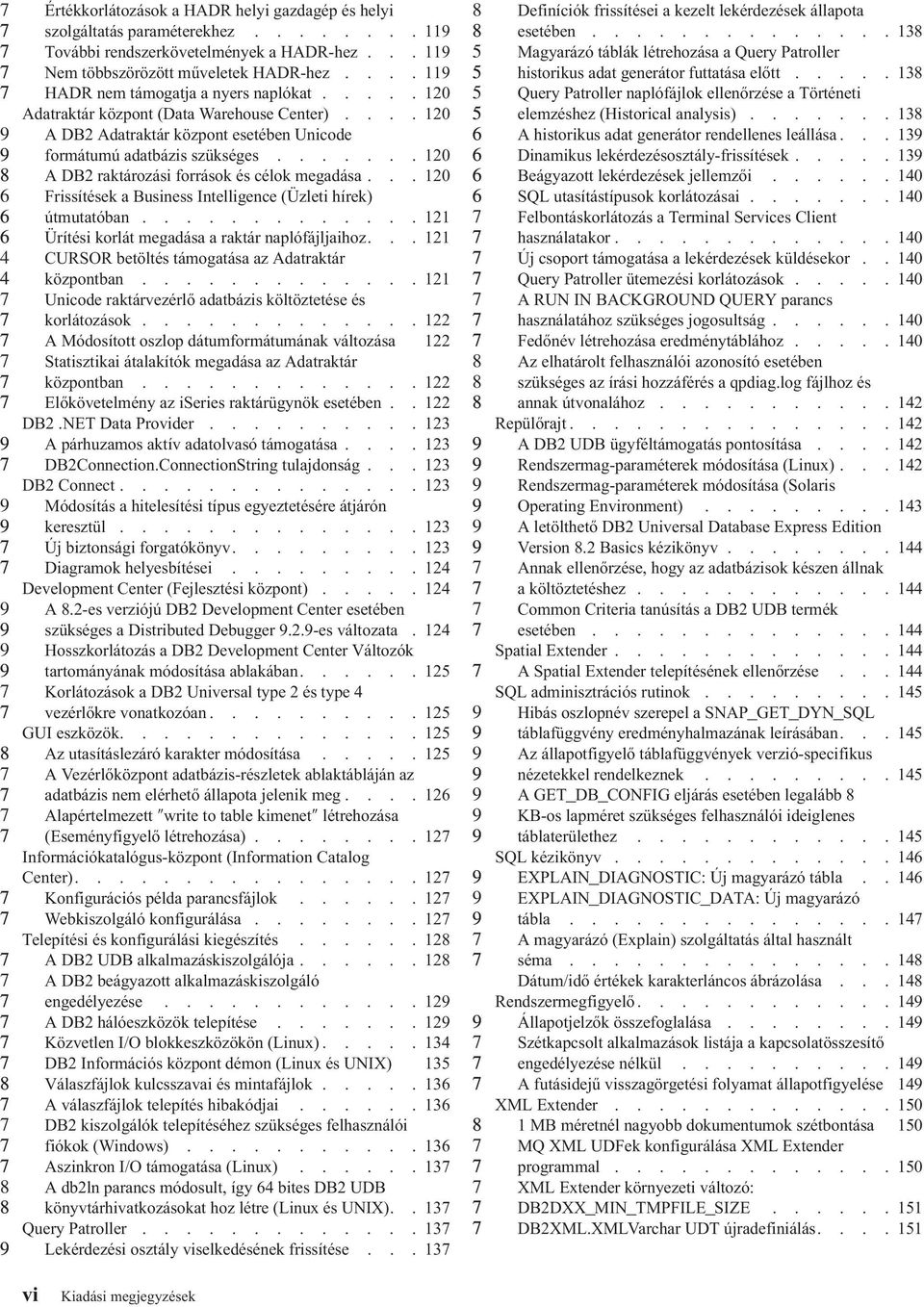 ...... 10 A DB raktározási források és célok megadása... 10 Frissítések a Business Intelligence (Üzleti hírek) útmutatóban............. 11 Ürítési korlát megadása a raktár naplófájljaihoz.