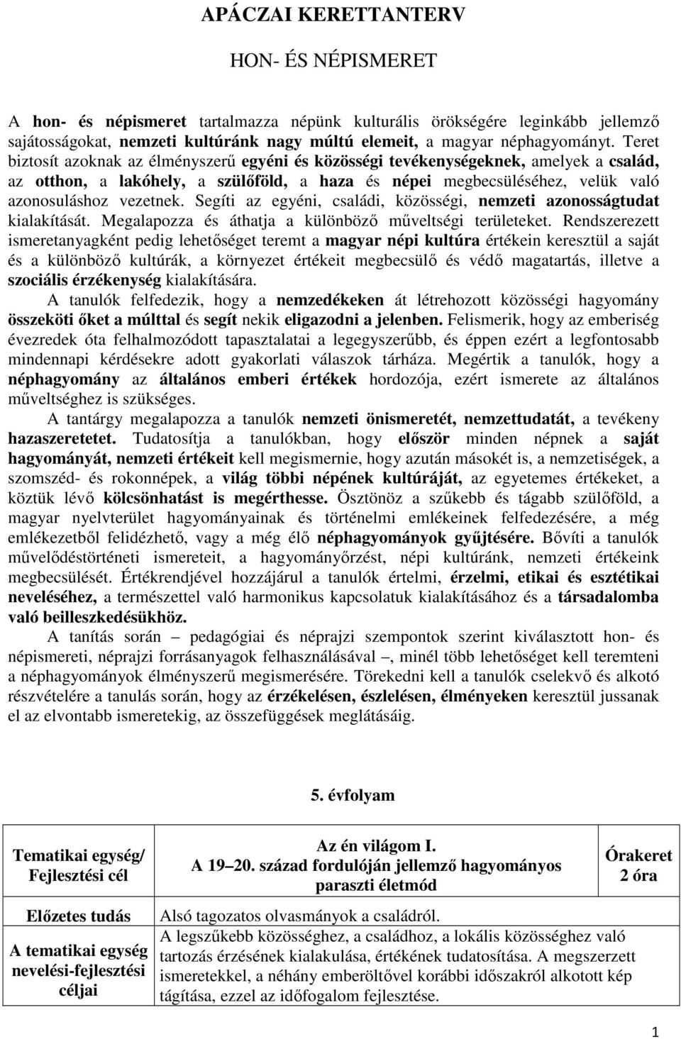 Segíti az egyéni, családi, közösségi, nemzeti azonosságtudat kialakítását. Megalapozza és áthatja a különböző műveltségi területeket.