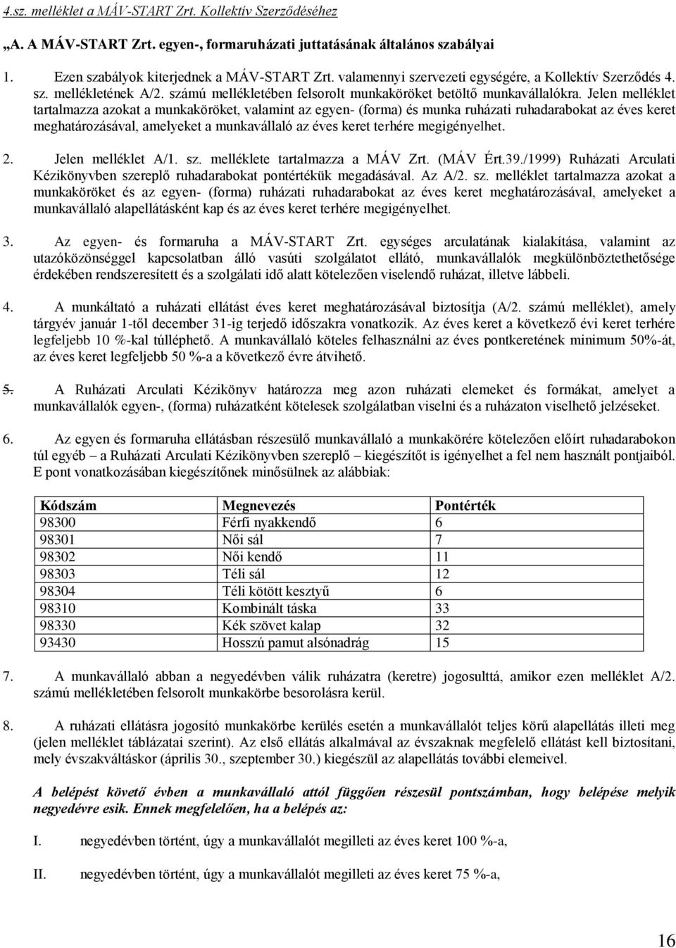 Jelen melléklet tartalmazza azokat a munkaköröket, valamint az egyen- (forma) és munka ruházati ruhadarabokat az éves keret meghatározásával, amelyeket a munkavállaló az éves keret terhére