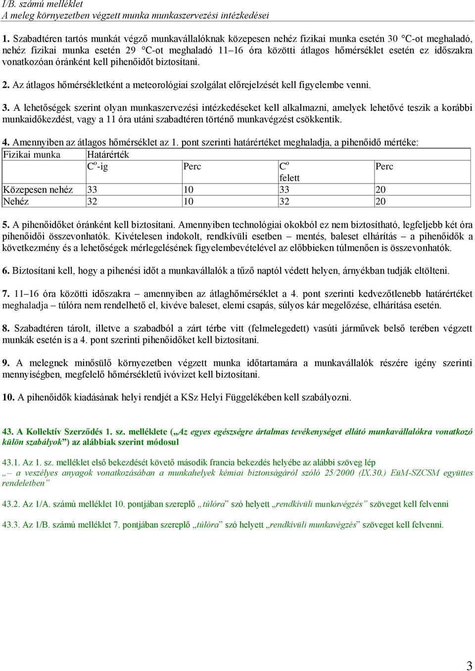 időszakra vonatkozóan óránként kell pihenőidőt biztosítani. 2. Az átlagos hőmérsékletként a meteorológiai szolgálat előrejelzését kell figyelembe venni. 3.