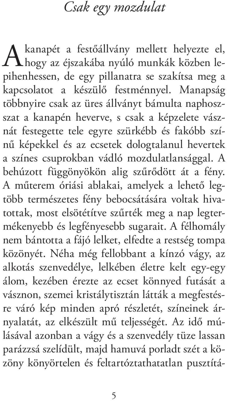 a színes csuprokban vádló mozdulatlansággal. A behúzott függönyökön alig szűrődött át a fény.