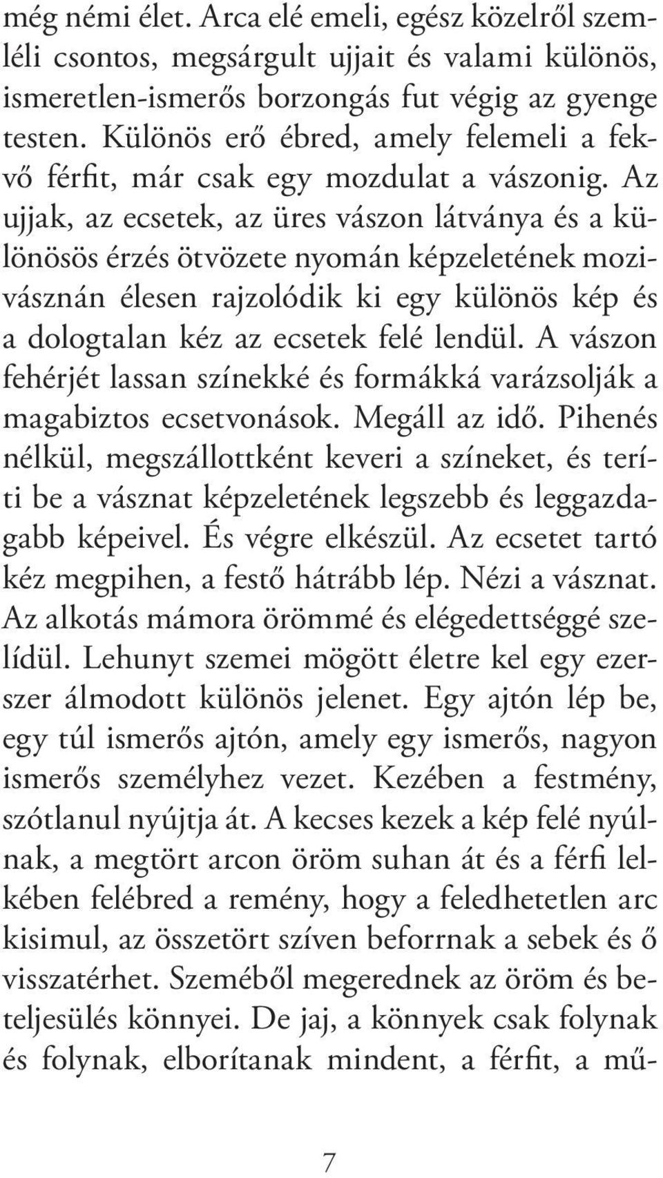 Az ujjak, az ecsetek, az üres vászon látványa és a különösös érzés ötvözete nyomán képzeletének mozivásznán élesen rajzolódik ki egy különös kép és a dologtalan kéz az ecsetek felé lendül.