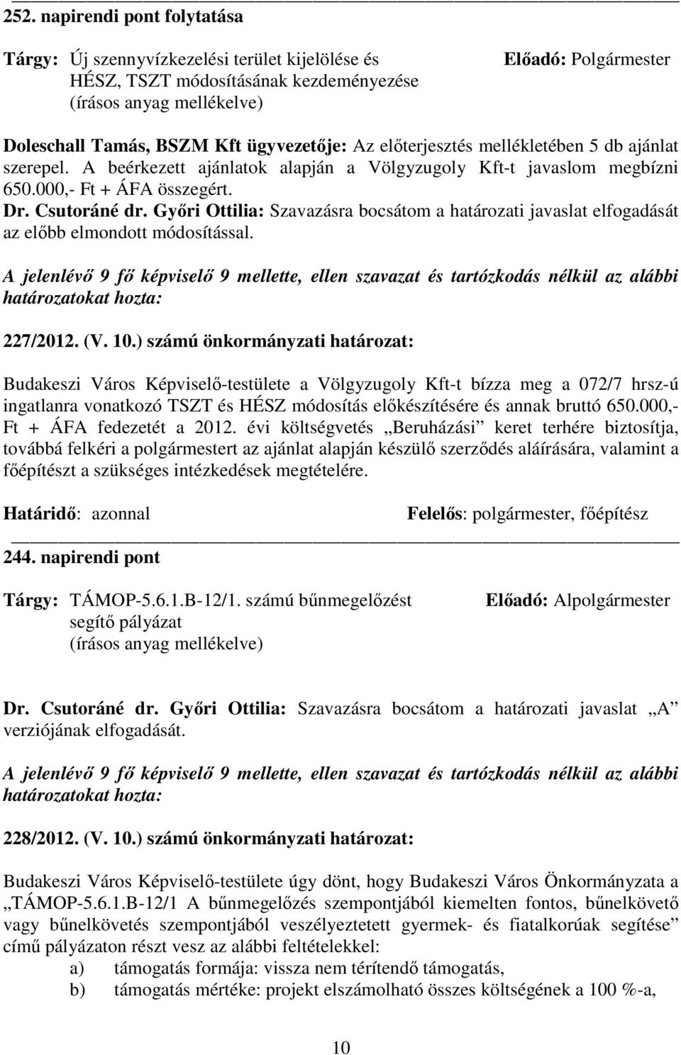 Gyıri Ottilia: Szavazásra bocsátom a határozati javaslat elfogadását az elıbb elmondott módosítással. 227/2012. (V. 10.