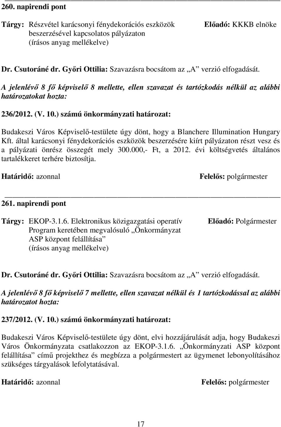 ) számú önkormányzati határozat: Budakeszi Város Képviselı-testülete úgy dönt, hogy a Blanchere Illumination Hungary Kft.