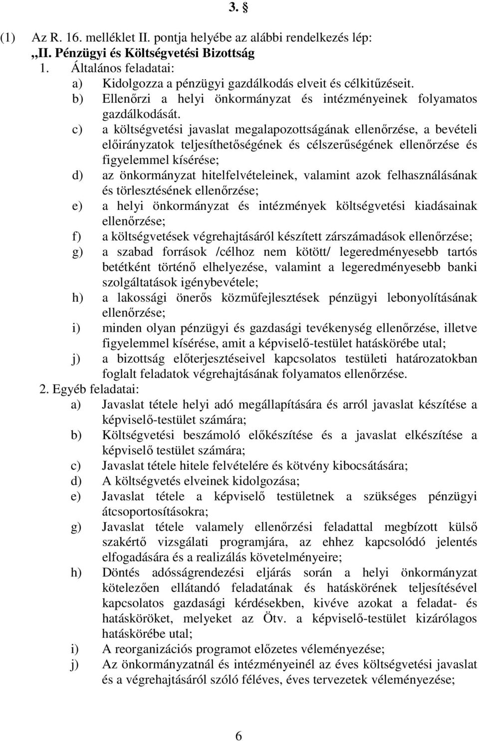 c) a költségvetési javaslat megalapozottságának ellenırzése, a bevételi elıirányzatok teljesíthetıségének és célszerőségének ellenırzése és figyelemmel kísérése; d) az önkormányzat