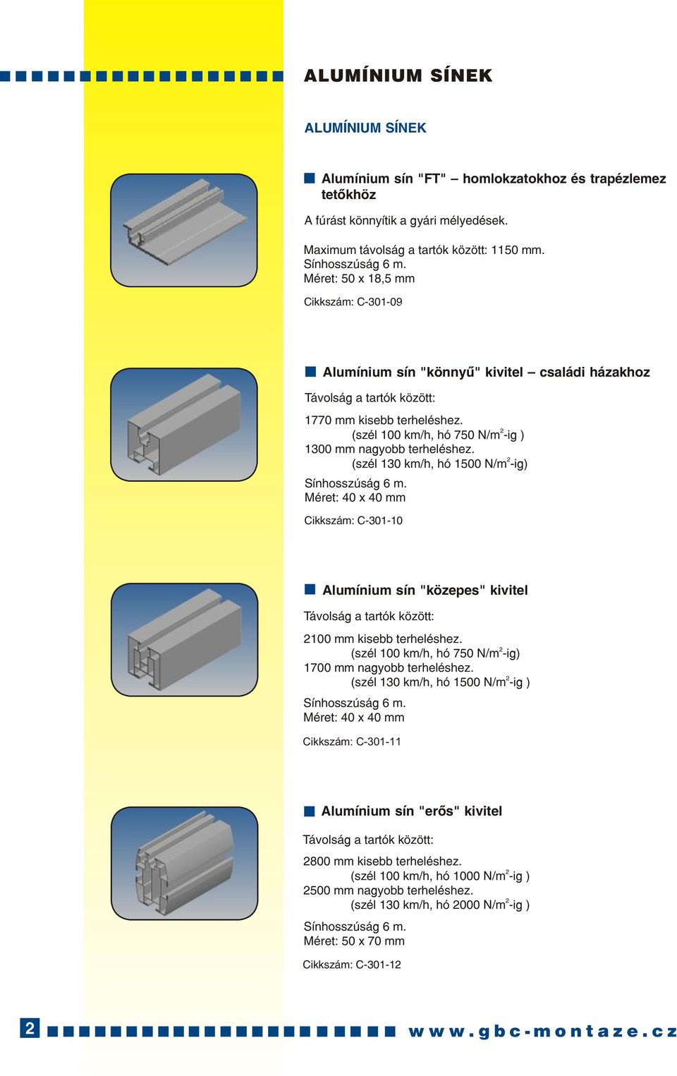 (szél 130 km/h, hó 1500 N/m -ig) Sínhsszúság 6 m. Méret: 40 x 40 mm Cikkszám: C-301-10 Alumínium sín "közepes" kivitel Távlság a tartók között: 100 mm kisebb terheléshez.