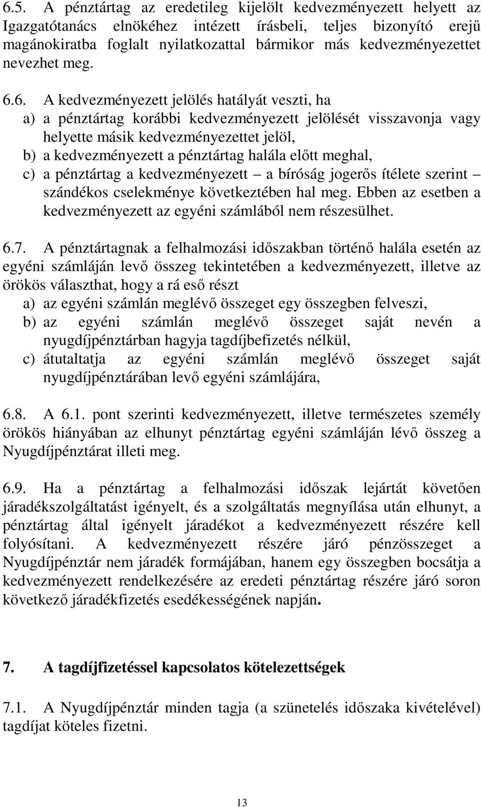 6. A kedvezményezett jelölés hatályát veszti, ha a) a pénztártag korábbi kedvezményezett jelölését visszavonja vagy helyette másik kedvezményezettet jelöl, b) a kedvezményezett a pénztártag halála