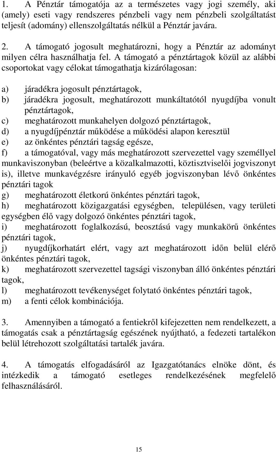 A támogató a pénztártagok közül az alábbi csoportokat vagy célokat támogathatja kizárólagosan: a) járadékra jogosult pénztártagok, b) járadékra jogosult, meghatározott munkáltatótól nyugdíjba vonult