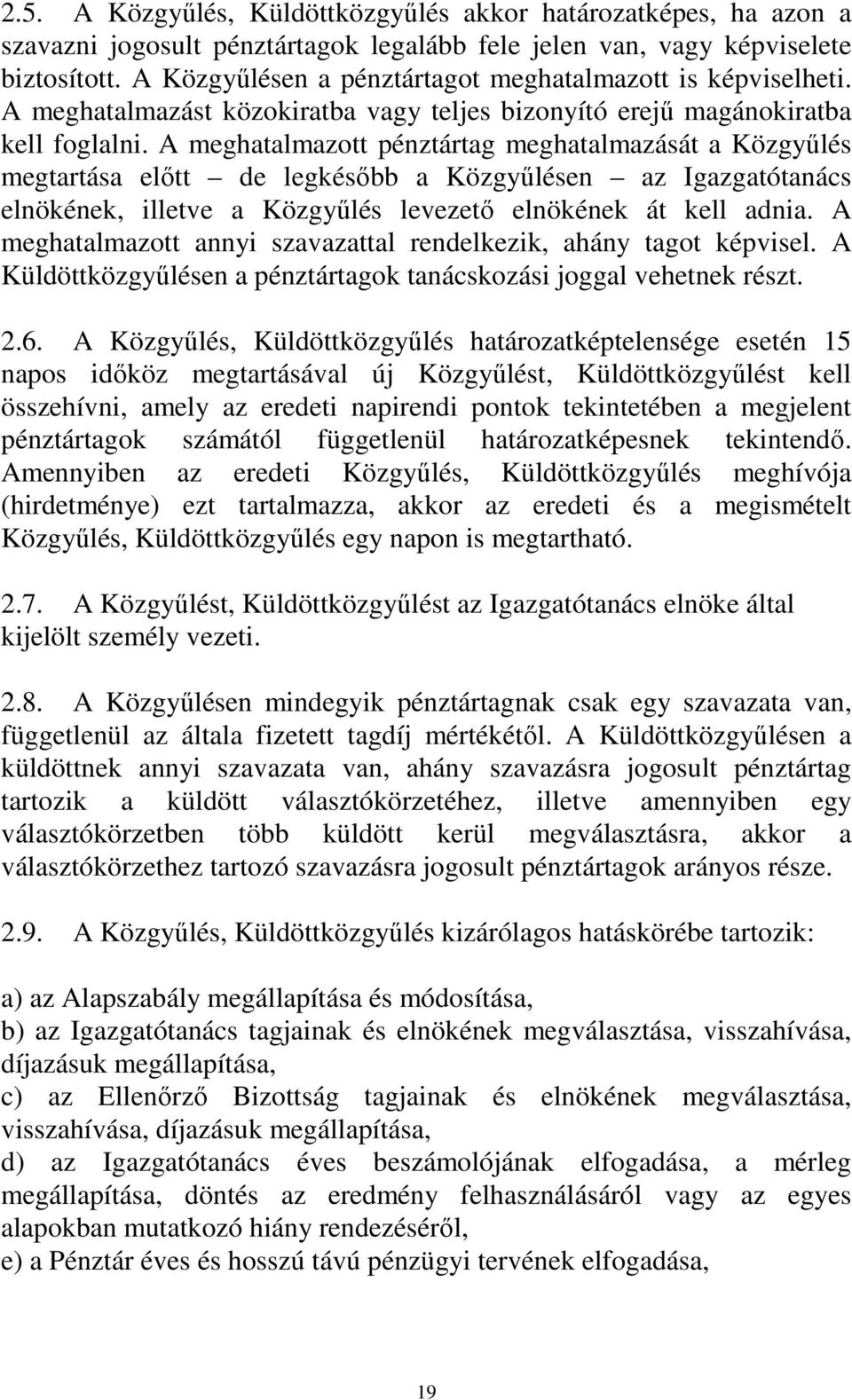 A meghatalmazott pénztártag meghatalmazását a Közgyűlés megtartása előtt de legkésőbb a Közgyűlésen az Igazgatótanács elnökének, illetve a Közgyűlés levezető elnökének át kell adnia.