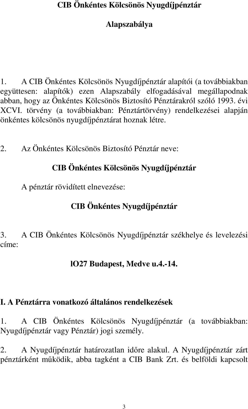 évi XCVI. törvény (a továbbiakban: Pénztártörvény) rendelkezései alapján önkéntes kölcsönös nyugdíjpénztárat hoznak létre. 2.