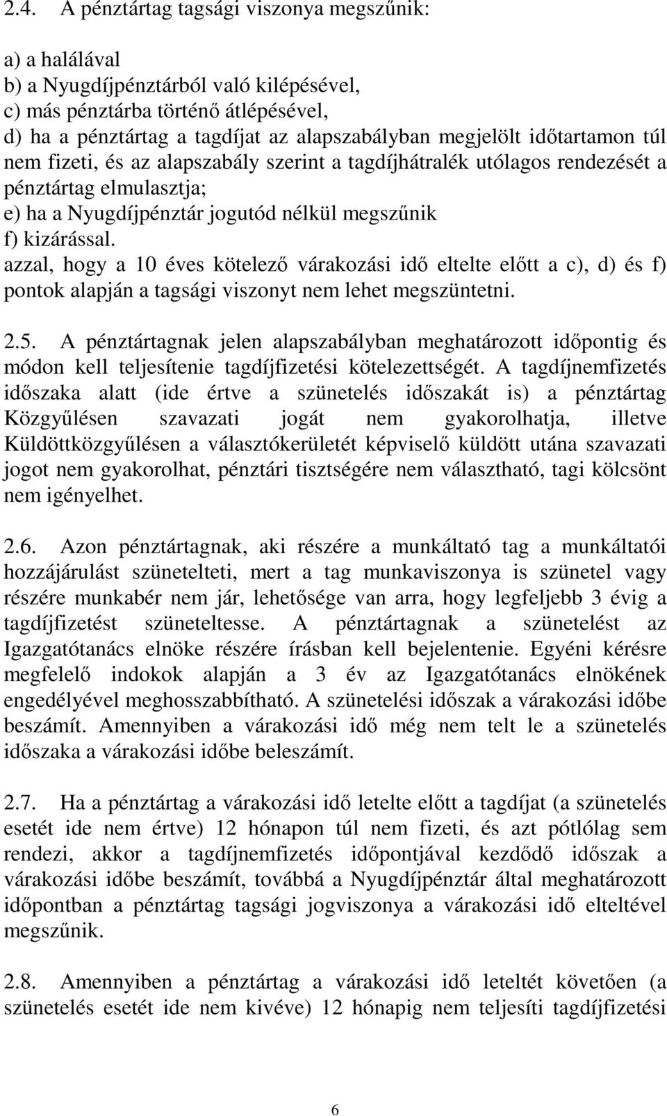 azzal, hogy a 10 éves kötelező várakozási idő eltelte előtt a c), d) és f) pontok alapján a tagsági viszonyt nem lehet megszüntetni. 2.5.