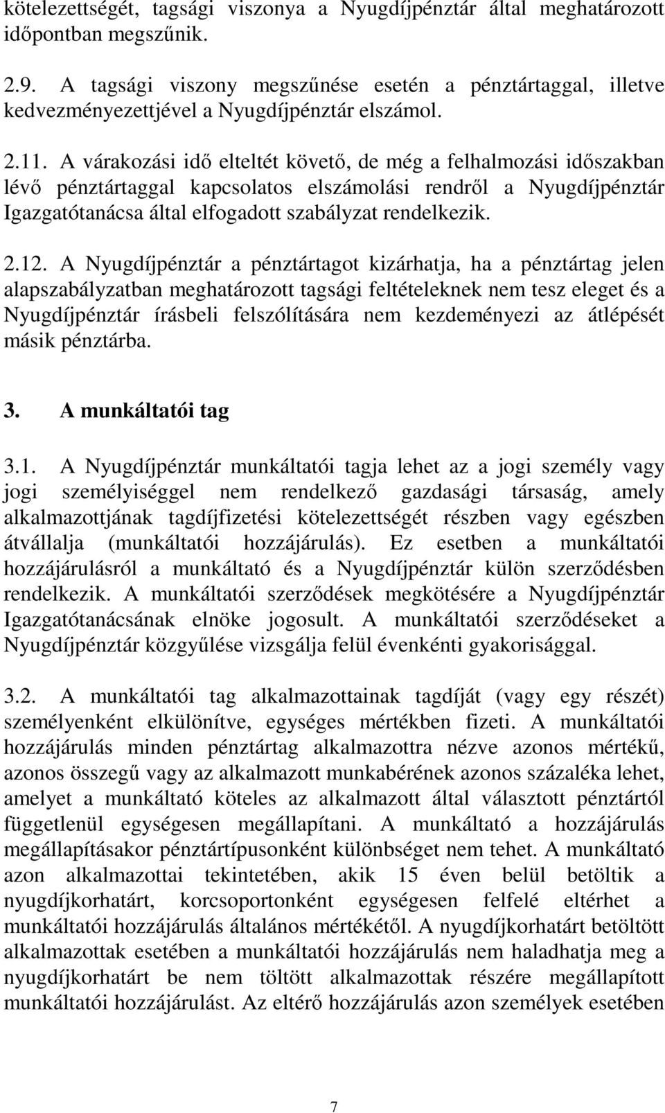 A várakozási idő elteltét követő, de még a felhalmozási időszakban lévő pénztártaggal kapcsolatos elszámolási rendről a Nyugdíjpénztár Igazgatótanácsa által elfogadott szabályzat rendelkezik. 2.12.