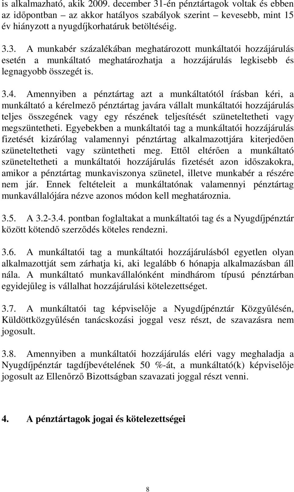 szüneteltetheti vagy megszüntetheti. Egyebekben a munkáltatói tag a munkáltatói hozzájárulás fizetését kizárólag valamennyi pénztártag alkalmazottjára kiterjedően szüneteltetheti vagy szüntetheti meg.