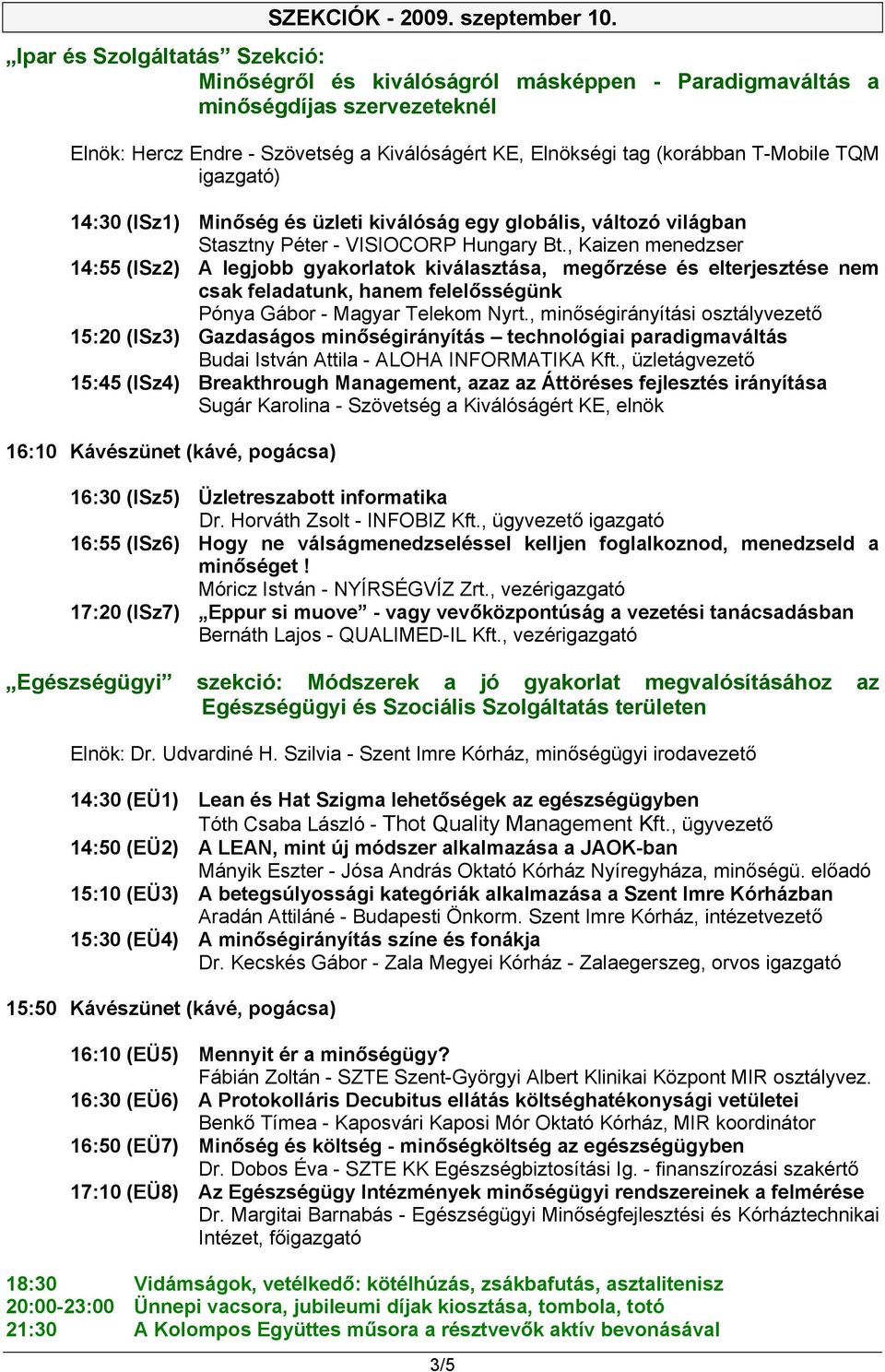 TQM igazgató) 14:30 (ISz1) Minőség és üzleti kiválóság egy globális, változó világban Stasztny Péter - VISIOCORP Hungary Bt.