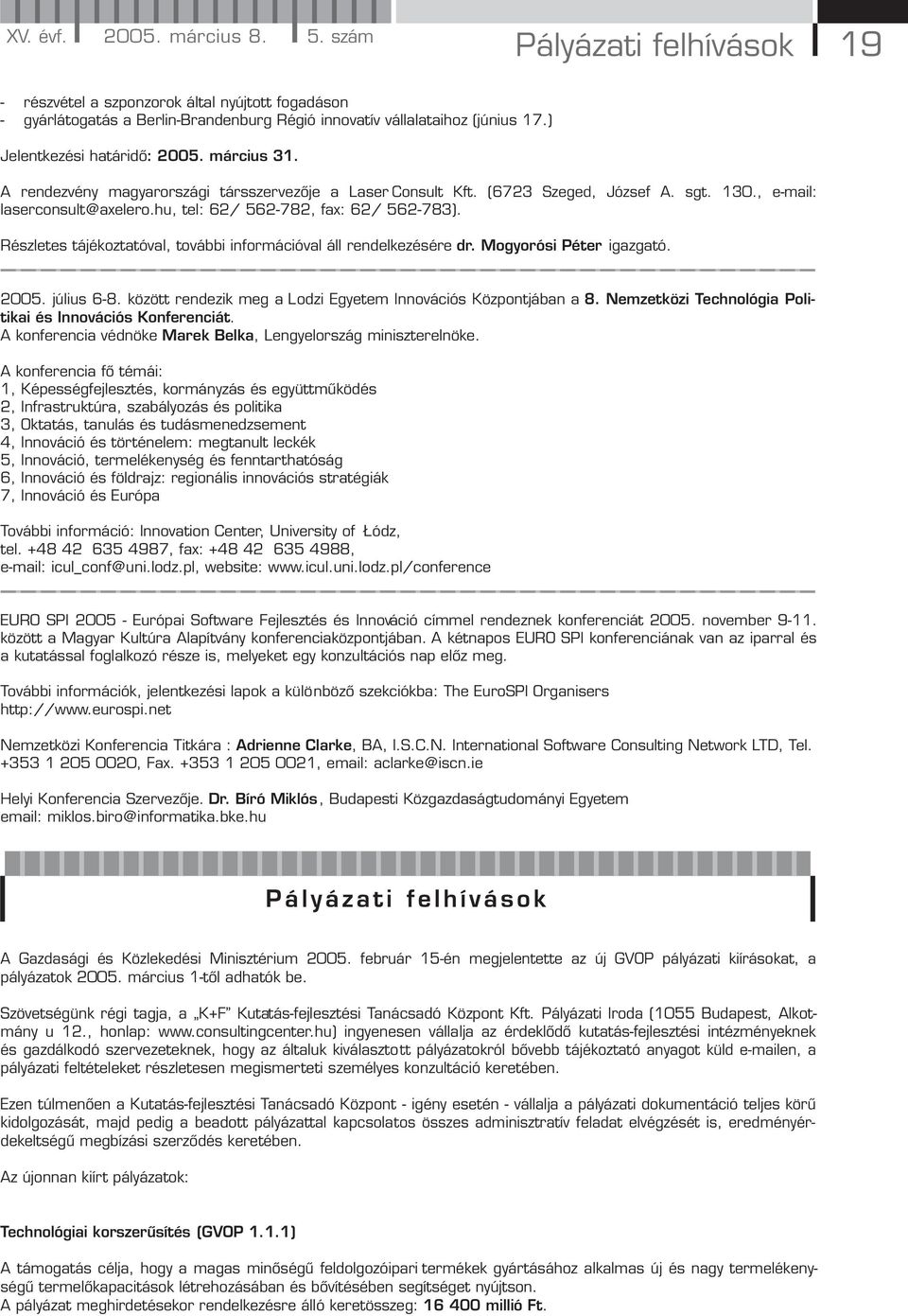 hu, tel: 62/ 562-782, fax: 62/ 562-783). Részletes tájékoztatóval, további információval áll rendelkezésére dr. Mogyorósi Péter igazgató. 2005. július 6-8.