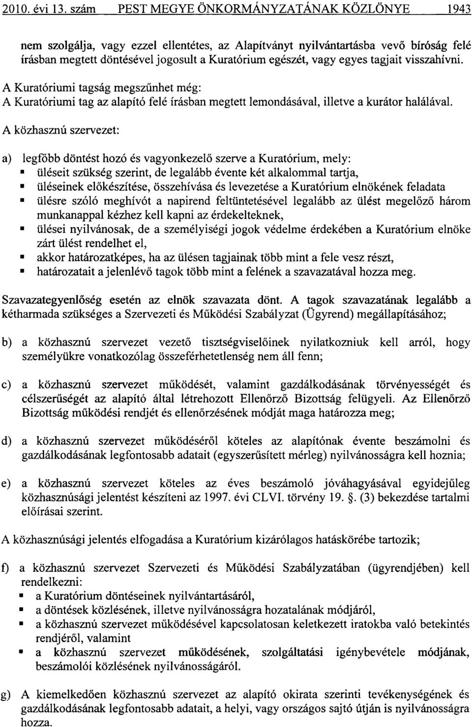 egyes tagjait visszahívni. A Kuratóriumi tagság megszűnhet még: A Kuratóriumi tag az alapító felé írásban megtett lemondásával, illetve a kurátor halálával.