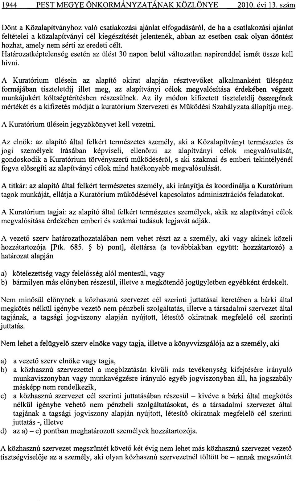 hozhat, amely nem sérti az eredeti célt. Határozatképtelenség esetén az ülést 30 napon belül változatlan napirenddel ismét össze kell hívni.