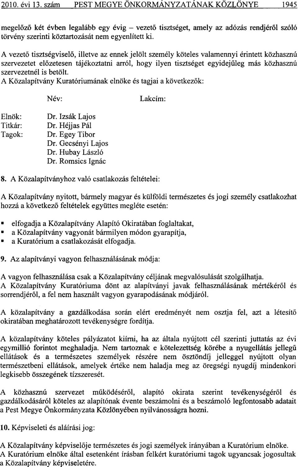 A vezető tisztségviselő, illetve az ennek jelölt személy köteles valamennyi érintett közhasznú szervezetet előzetesen tájékoztatni arról, hogy ilyen tisztséget egyidejűleg más közhasznú szervezetnél