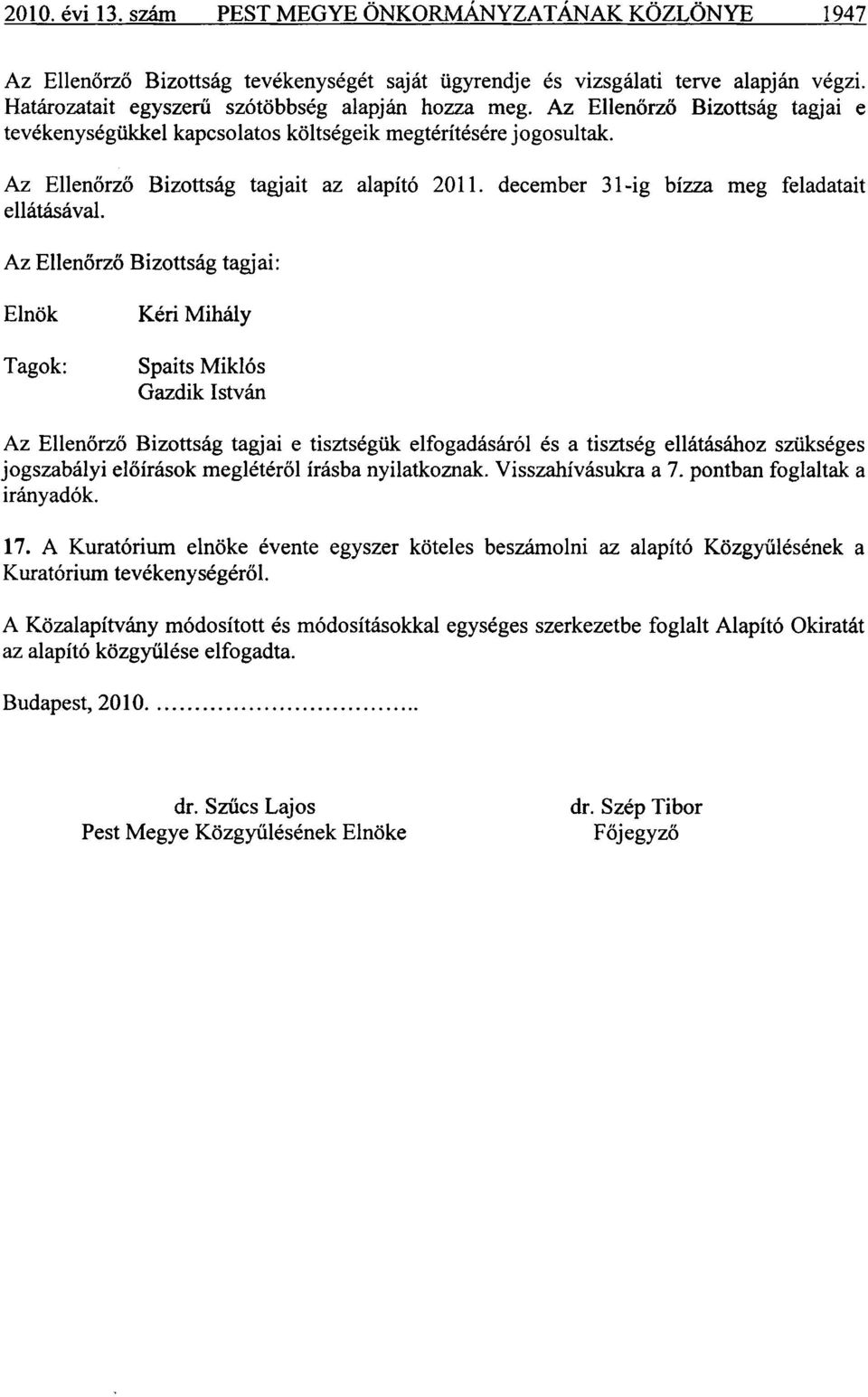 Az Ellenőrző Bizottság tagjai: Elnök Tagok: Kéri Mihály Spaits Miklós Gazdik István Az Ellenőrző Bizottság tagjai e tisztségük elfogadásáról és a tisztség ellátásához szükséges jogszabályi előírások