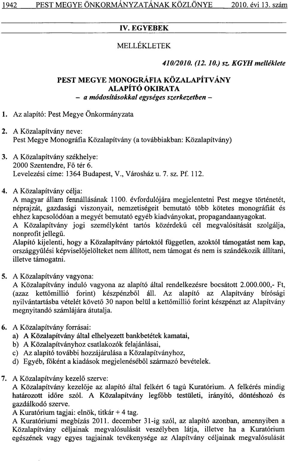 A Közalapítvány neve: Pest Megye Monográfia Közalapítvány (a továbbiakban: Közalapítvány) 3. A Közalapítvány székhelye: 2000 Szentendre, Fő tér 6. Levelezési címe: 1364 Budapest, V., Városház u. 7.