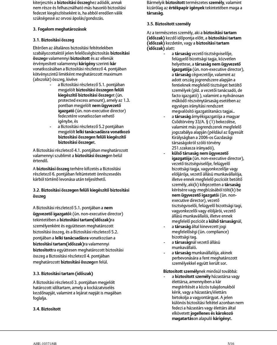 Biztosítási összeg Eltérően az általános biztosítási feltételekben szabályozottaktól jelen felelősségbiztosítás biztosítási összege valamennyi biztosított és az ellenük érvényesített valamennyi