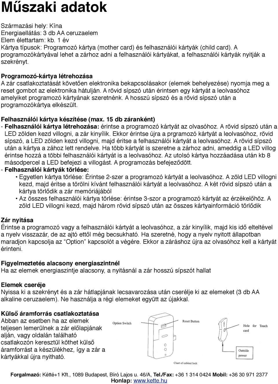 Programozó-kártya létrehozása A zár csatlakoztatását követően elektronika bekapcsolásakor (elemek behelyezése) nyomja meg a reset gombot az elektronika hátulján.