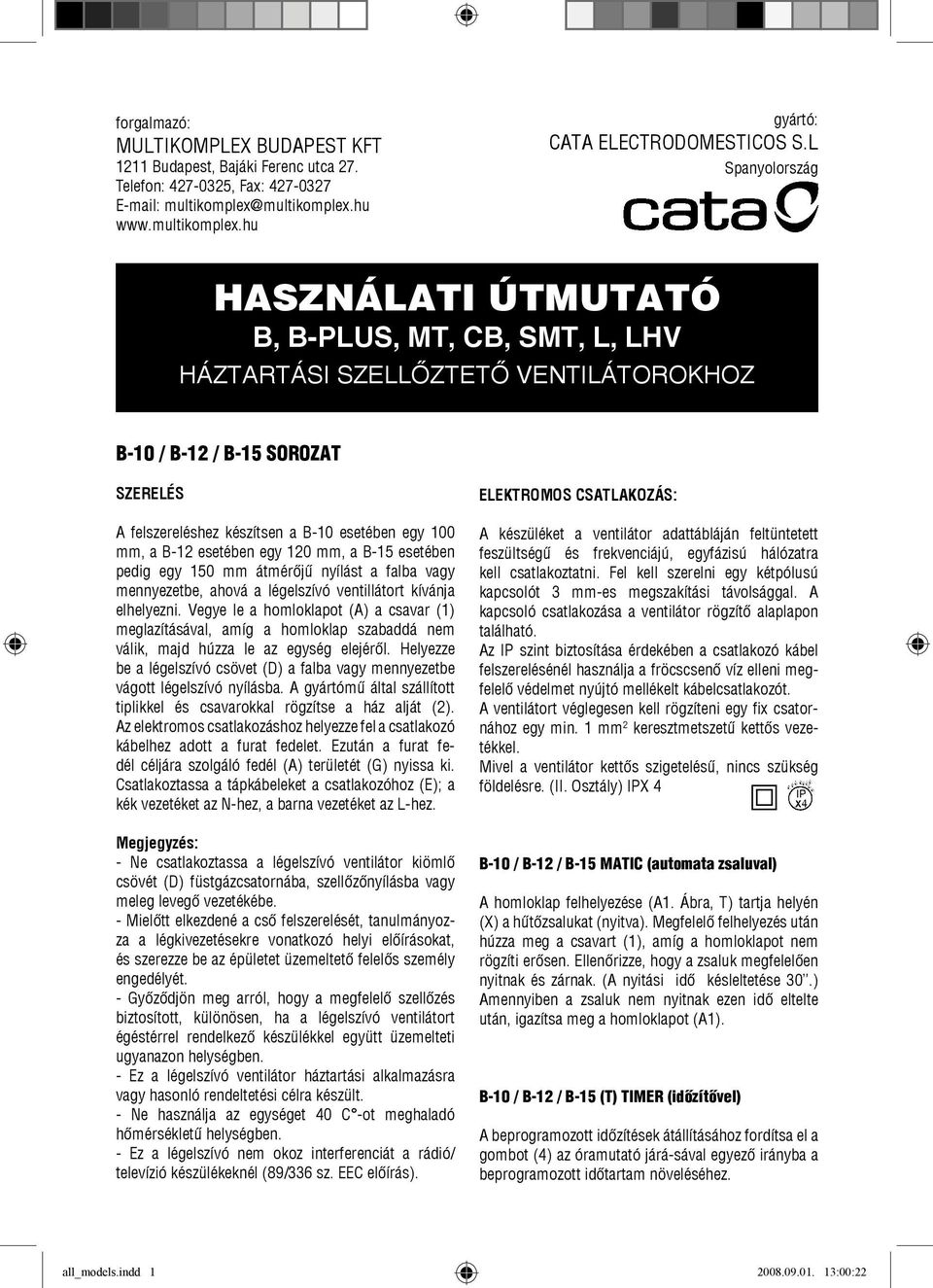 B-12 esetében egy 120 mm, a B-15 esetében pedig egy 150 mm átmérőjű nyílást a falba vagy mennyezetbe, ahová a légelszívó ventillátort kívánja elhelyezni.