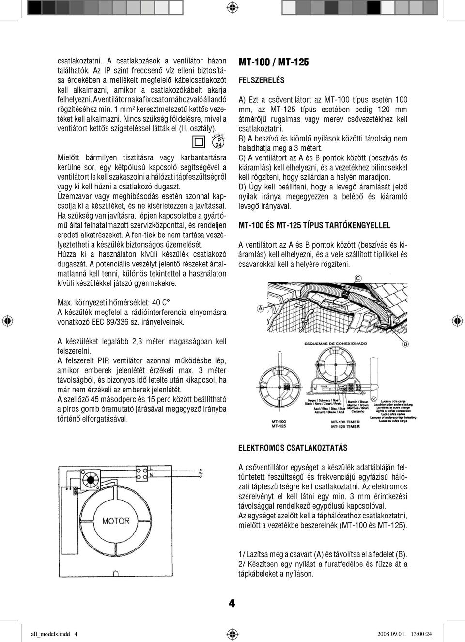 A ventilátornak a fix csatornához való állandó rögzítéséhez min. 1 mm 2 keresztmetszetű kettős vezetéket kell alkalmazni.
