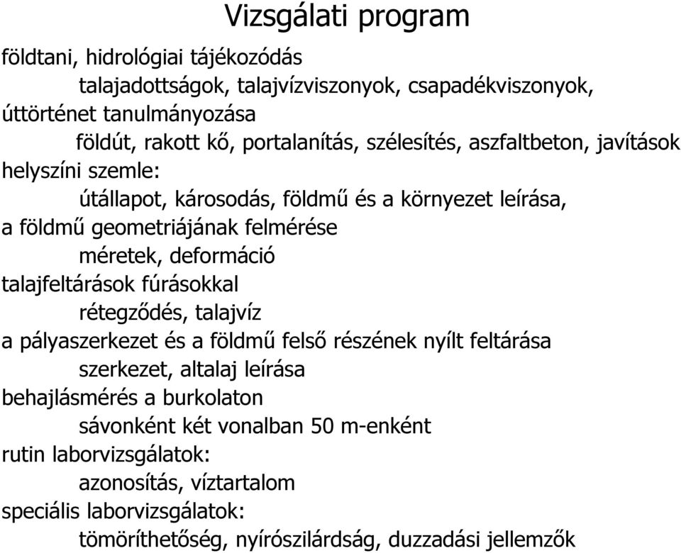 deformáció talajfeltárások fúrásokkal rétegződés, talajvíz a pályaszerkezet és a földmű felső részének nyílt feltárása szerkezet, altalaj leírása behajlásmérés a