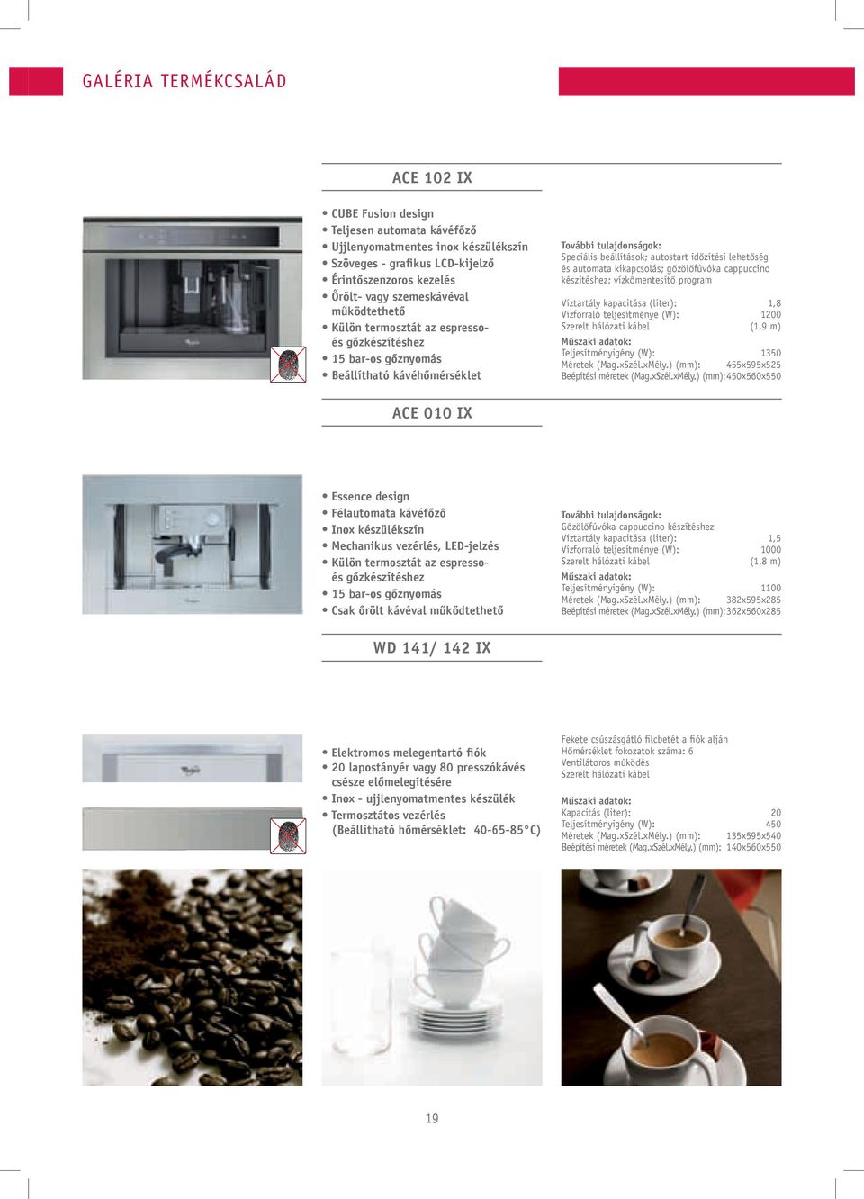 kikapcsolás; gőzölőfúvóka cappuccino készítéshez; vízkőmentesítő program Víztartály kapacitása (liter): 1,8 Vízforraló teljesítménye (W): 1200 Szerelt hálózati kábel (1,9 m) Teljesítményigény (W):